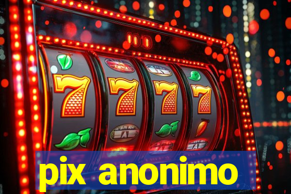 pix anonimo